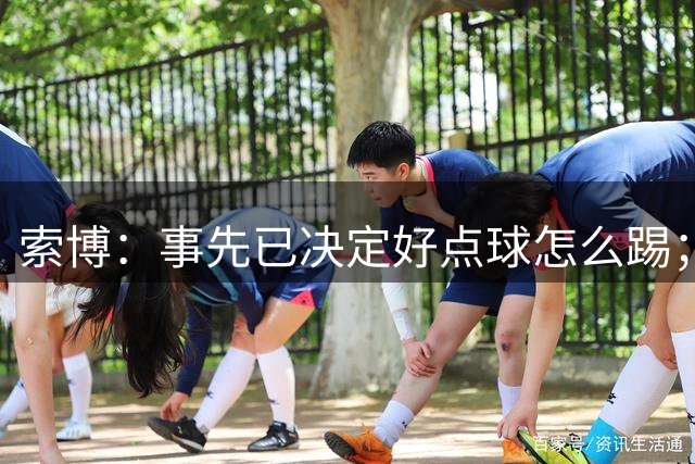 索博：事先已决定好点球怎么踢；如果能拿到三分我会更高兴