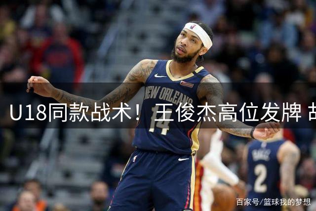 U18同款战术！王俊杰高位发牌 胡金秋反跑接球再下两分